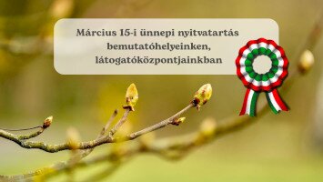 Március 15-i ünnepi nyitvatartás bemutatóhelyeinken